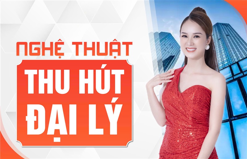 NGHỆ THUẬT THU HÚT ĐẠI LÝ